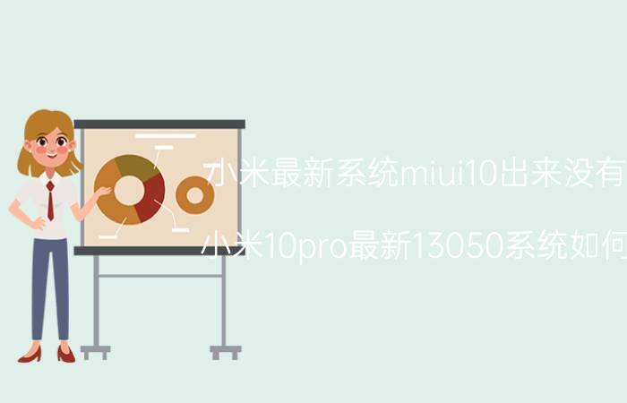 小米最新系统miui10出来没有 小米10pro最新13050系统如何？